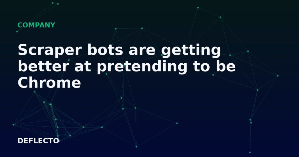 Scraper bots are getting better at pretending to be Chrome