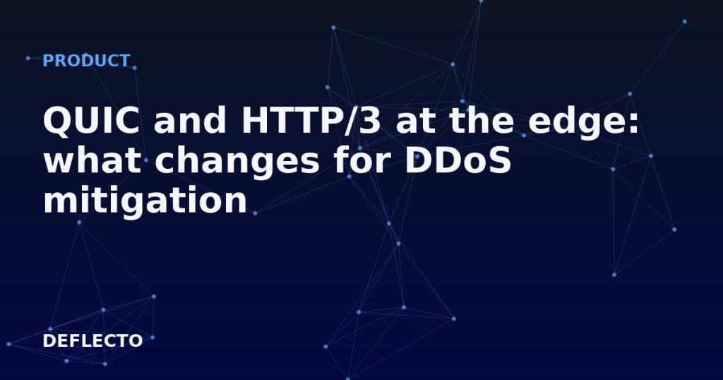QUIC and HTTP/3 at the edge: what changes for DDoS mitigation